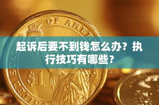 武汉起诉后要不到钱怎么办？执行技巧有哪些？