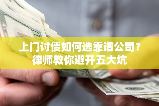 武汉上门讨债如何选靠谱公司？律师教你避开五大坑